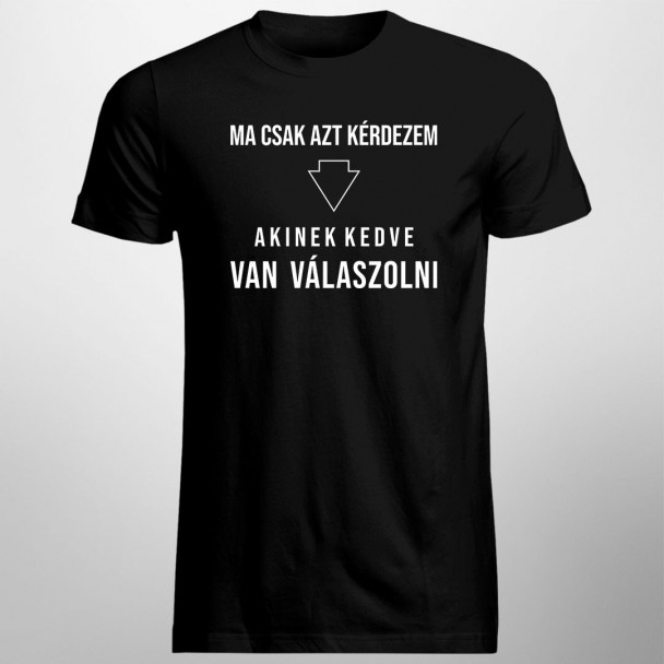 Ma csak azt kérdezem, akinek kedve van válaszolni