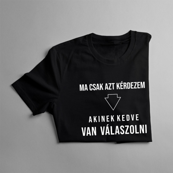 Ma csak azt kérdezem, akinek kedve van válaszolni