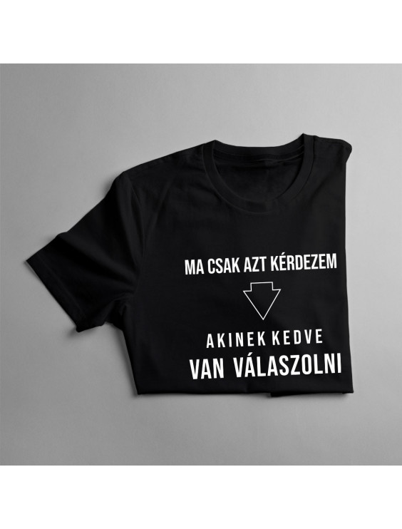 Ma csak azt kérdezem, akinek kedve van válaszolni