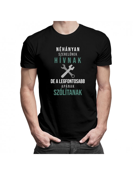Néhányan szerelőnek hívnak, de a legfontosabb apának szólítanak