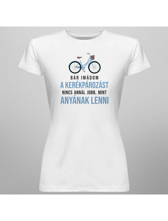 Bár imádom a kerékpározást, nincs annál jobb, mint anyának lenni