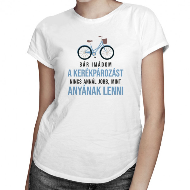 Bár imádom a kerékpározást, nincs annál jobb, mint anyának lenni